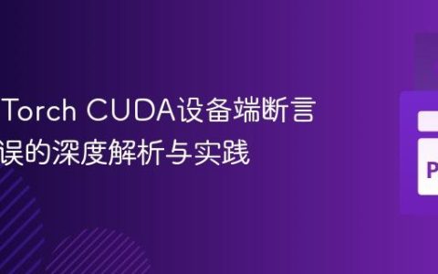 解决PyTorch CUDA设备端断言触发错误的深度解析与实践