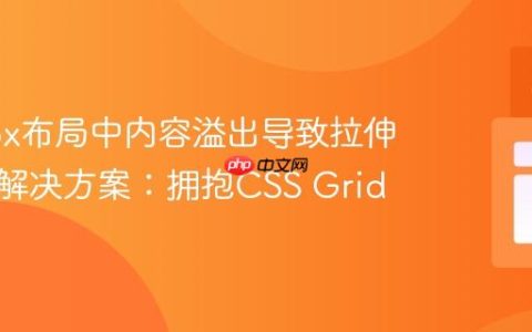 Flexbox布局中内容溢出导致拉伸失效的解决方案：拥抱CSS Grid