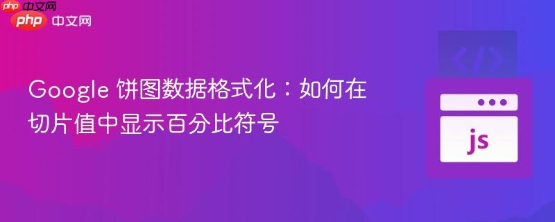 Google 饼图数据格式化:如何在切片值中显示百分比符号