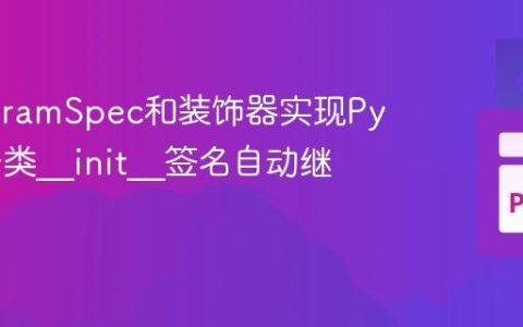 利用ParamSpec和装饰器实现Python子类__init__签名自动继承