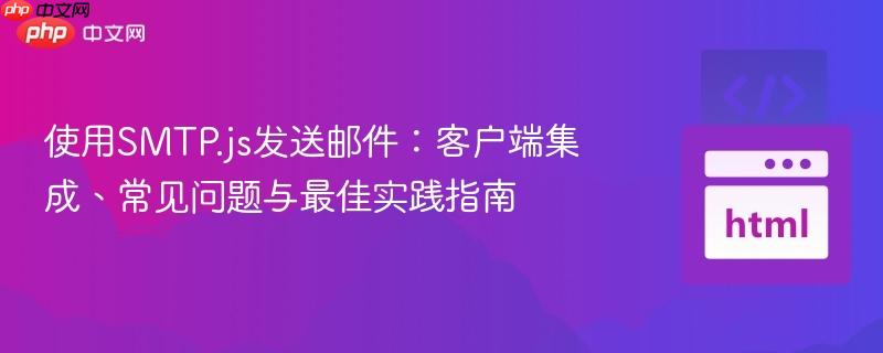 使用smtp.js发送邮件:客户端集成、常见问题与最佳实践指南