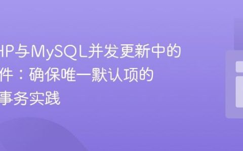 解决PHP与MySQL并发更新中的竞态条件：确保唯一默认项的数据库事务实践