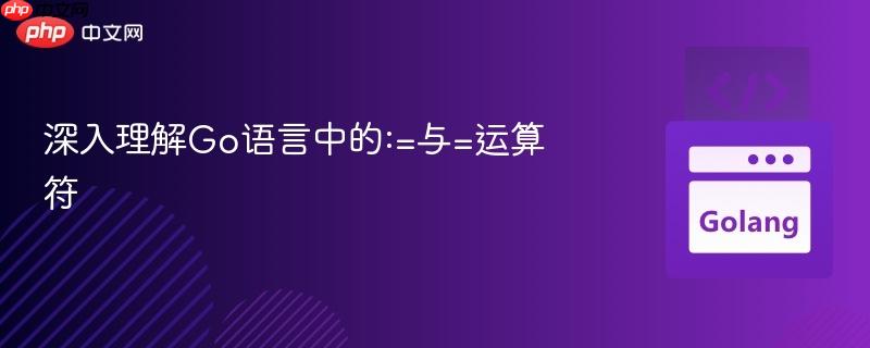 深入理解go语言中的:=与=运算符