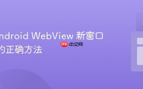 获取 Android WebView 新窗口 URL 的正确方法
