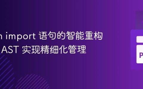 Python import 语句的智能重构：基于 AST 实现精细化管理