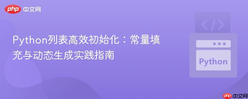 Python列表高效初始化:常量填充与动态生成实践指南