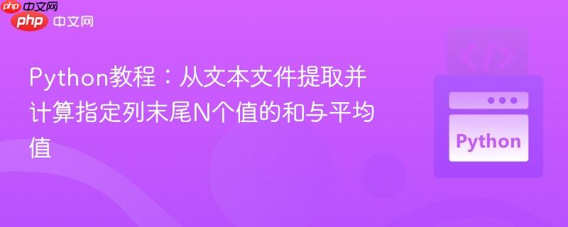 Python教程:从文本文件提取并计算指定列末尾N个值的和与平均值