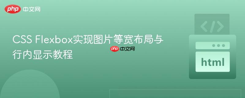 CSS Flexbox实现图片等宽布局与行内显示教程