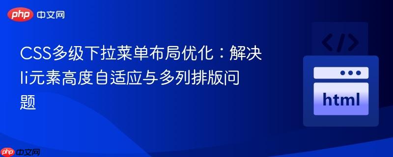 CSS多级下拉菜单布局优化：解决li元素高度自适应与多列排版问题