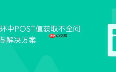 PHP循环中POST值获取不全问题排查与解决方案
