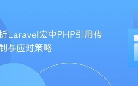 深入解析Laravel宏中PHP引用传递的限制与应对策略