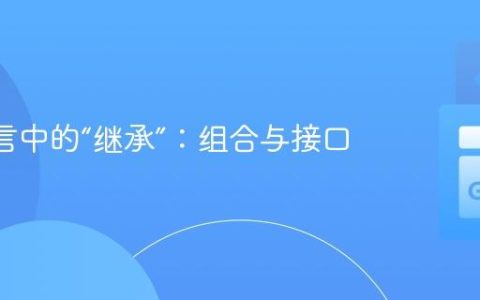 Go 语言中的“继承”：组合与接口