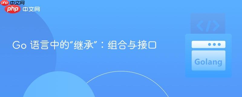 go 语言中的“继承”:组合与接口