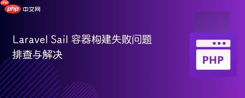 laravel sail 容器构建失败问题排查与解决