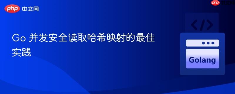 go 并发安全读取哈希映射的最佳实践