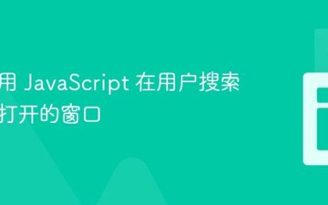 如何使用 JavaScript 在用户搜索后关闭打开的窗口