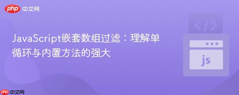 JavaScript嵌套数组过滤:理解单循环与内置方法的强大