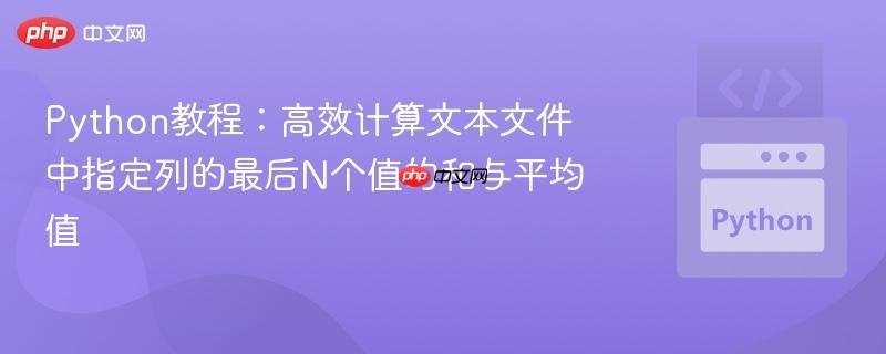 Python教程:高效计算文本文件中指定列的最后N个值的和与平均值