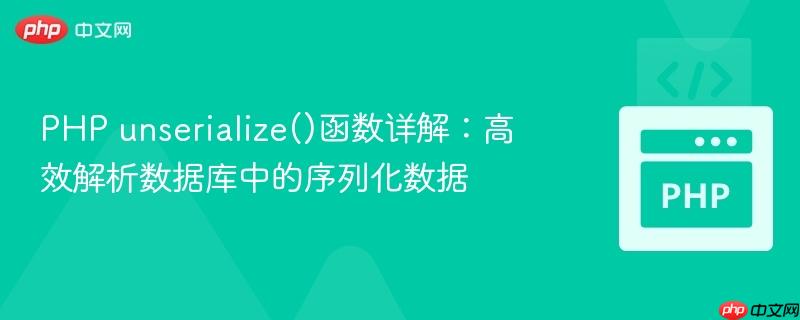PHP unserialize()函数详解:高效解析数据库中的序列化数据