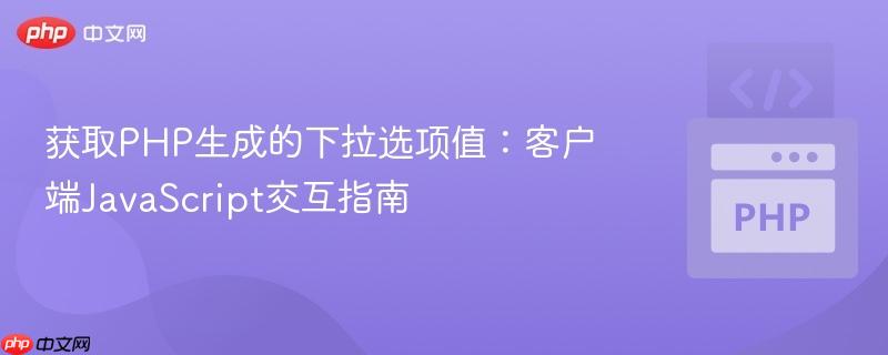 获取PHP生成的下拉选项值:客户端JavaScript交互指南