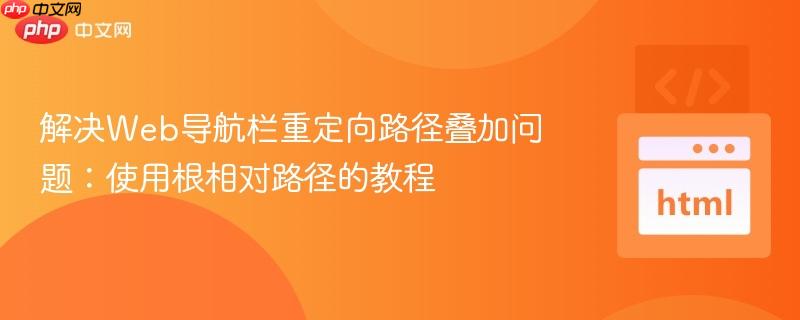 解决Web导航栏重定向路径叠加问题:使用根相对路径的教程