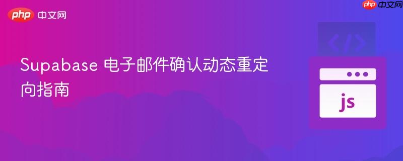 Supabase 电子邮件确认动态重定向指南