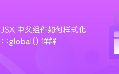 Styled JSX 中父组件如何样式化子组件：:global() 详解
