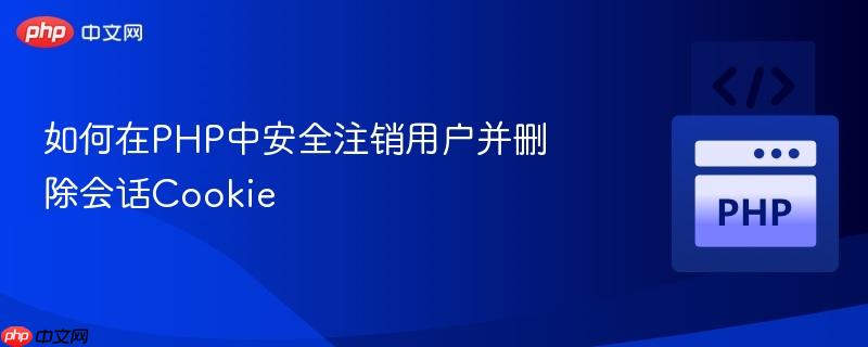如何在PHP中安全注销用户并删除会话Cookie