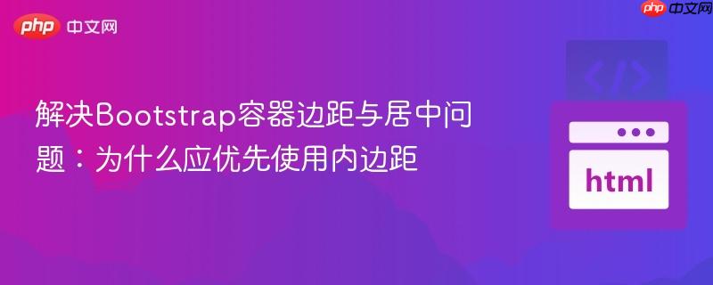 解决Bootstrap容器边距与居中问题:为什么应优先使用内边距