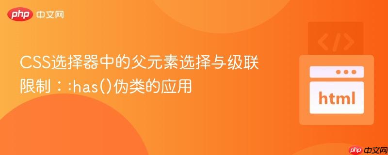 CSS选择器中的父元素选择与级联限制::has()伪类的应用