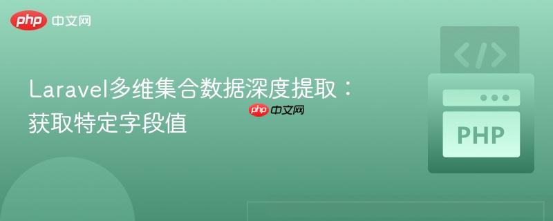 Laravel多维集合数据深度提取:获取特定字段值