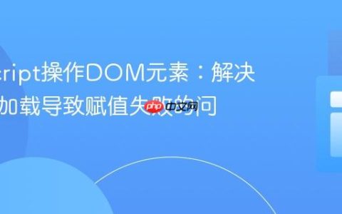 JavaScript操作DOM元素：解决元素未加载导致赋值失败的问题