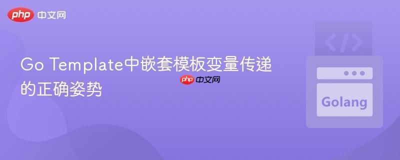 Go Template中嵌套模板变量传递的正确姿势