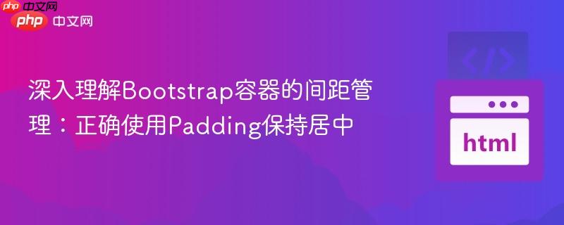 深入理解Bootstrap容器的间距管理：正确使用Padding保持居中