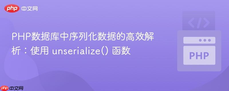 PHP数据库中序列化数据的高效解析：使用 unserialize() 函数