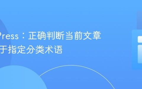WordPress：正确判断当前文章是否属于指定分类术语