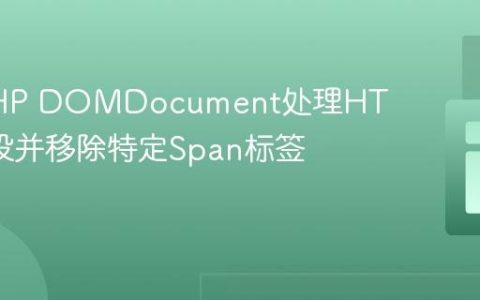 使用PHP DOMDocument处理HTML片段并移除特定Span标签的教程