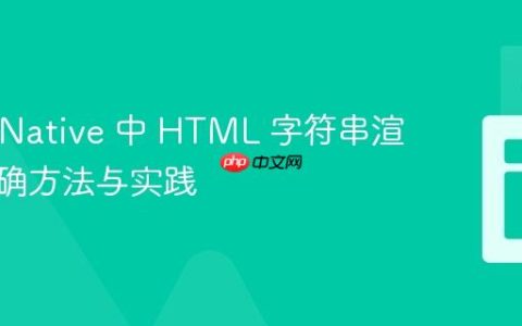 React Native 中 HTML 字符串渲染的正确方法与实践