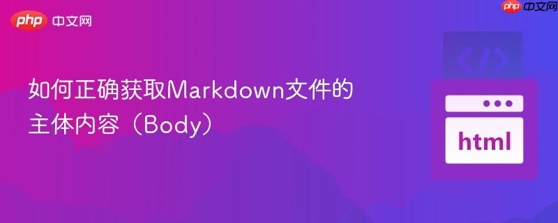如何正确获取markdown文件的主体内容(body)