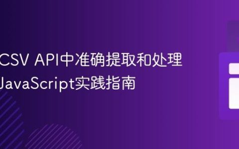 如何从CSV API中准确提取和处理数据：JavaScript实践指南