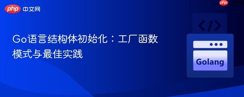 Go语言结构体初始化:工厂函数模式与最佳实践