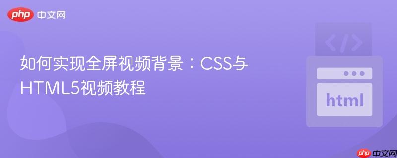 如何实现全屏视频背景:CSS与HTML5视频教程