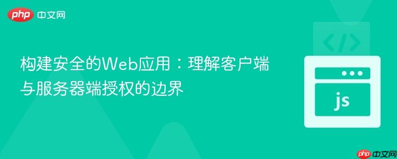 构建安全的Web应用:理解客户端与服务器端授权的边界