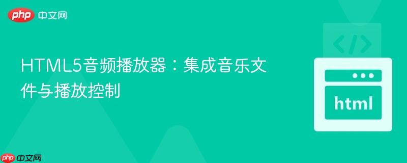 HTML5音频播放器:集成音乐文件与播放控制