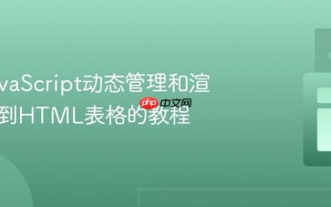 使用JavaScript动态管理和渲染对象到HTML表格的教程
