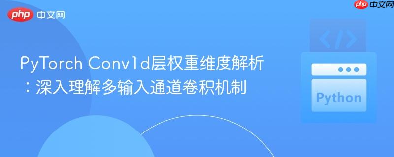 PyTorch Conv1d层权重维度解析：深入理解多输入通道卷积机制