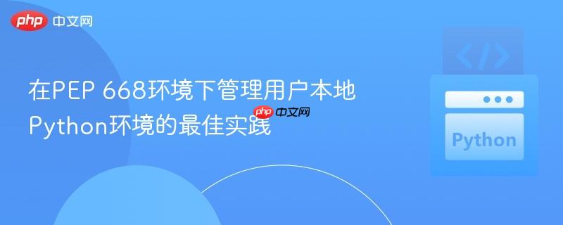 在PEP 668环境下管理用户本地Python环境的最佳实践