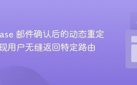 Supabase 邮件确认后的动态重定向：实现用户无缝返回特定路由