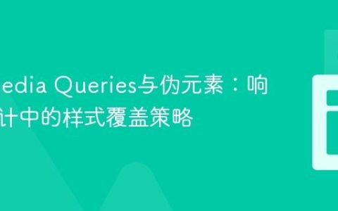 CSS Media Queries与伪元素：响应式设计中的样式覆盖策略