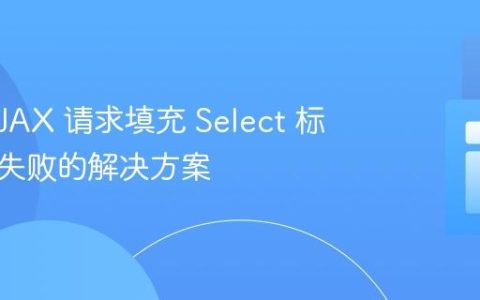 使用 AJAX 请求填充 Select 标签数据失败的解决方案